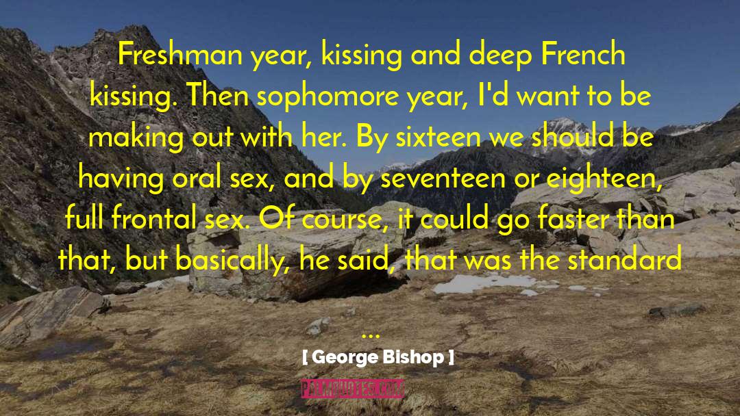 George Bishop Quotes: Freshman year, kissing and deep