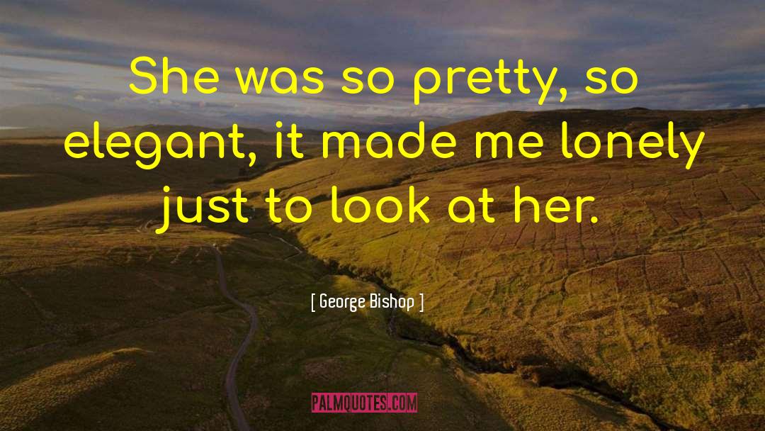 George Bishop Quotes: She was so pretty, so