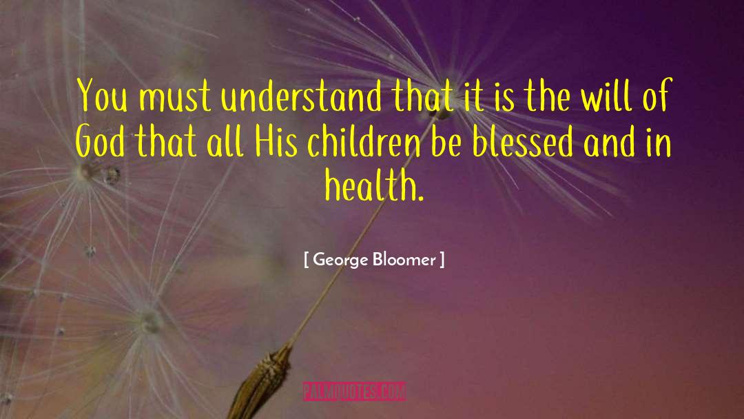 George Bloomer Quotes: You must understand that it