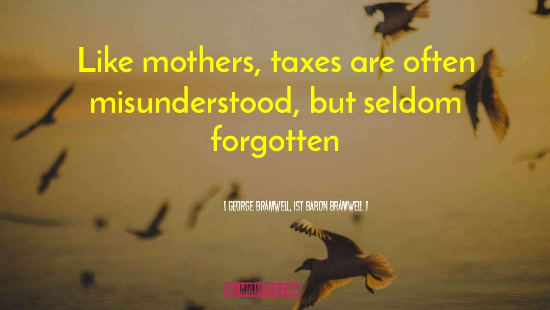 George Bramwell, 1st Baron Bramwell Quotes: Like mothers, taxes are often