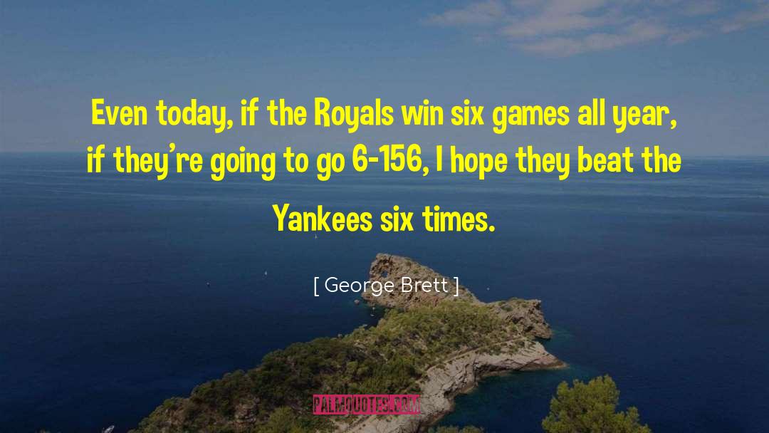 George Brett Quotes: Even today, if the Royals