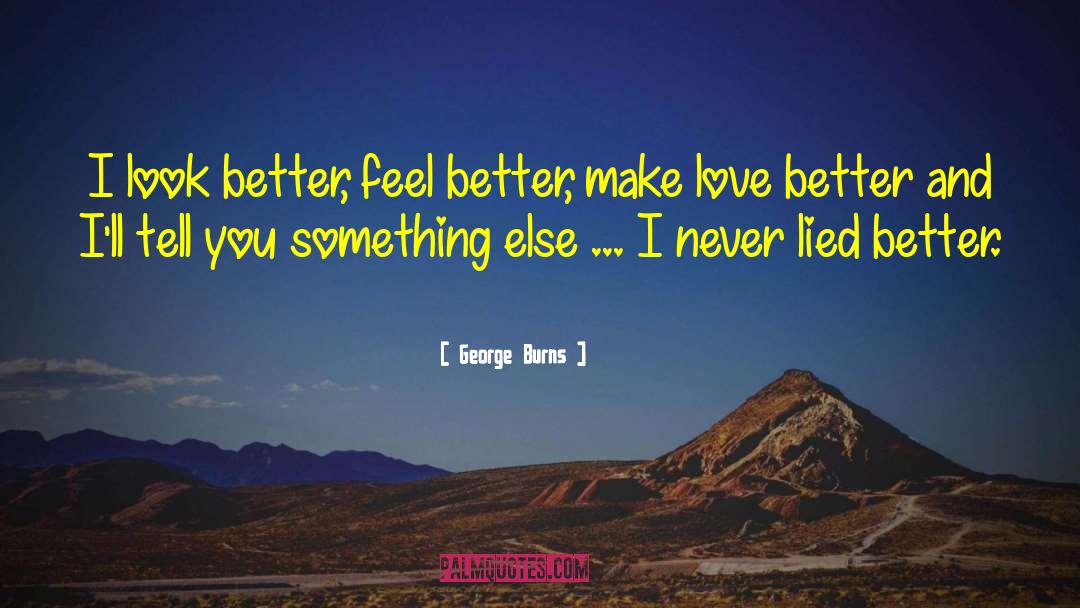 George Burns Quotes: I look better, feel better,