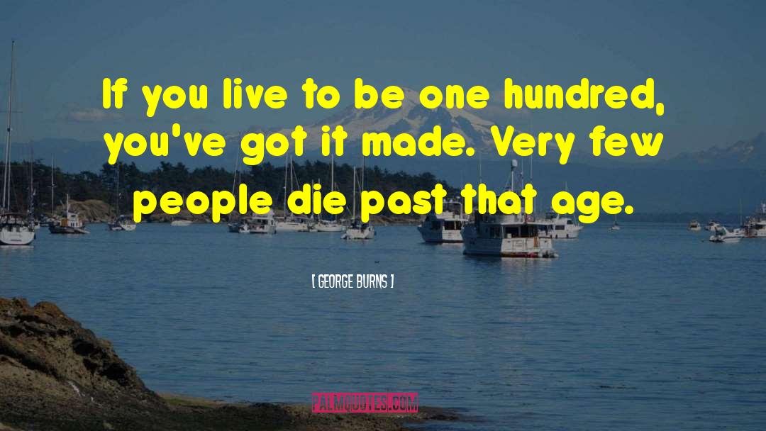 George Burns Quotes: If you live to be