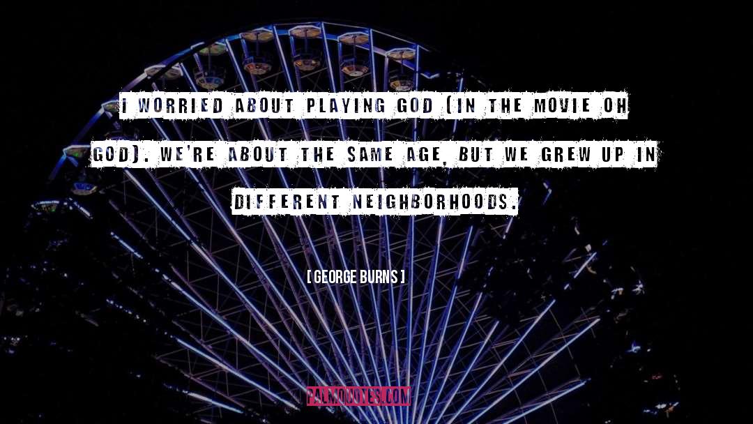 George Burns Quotes: I worried about playing God