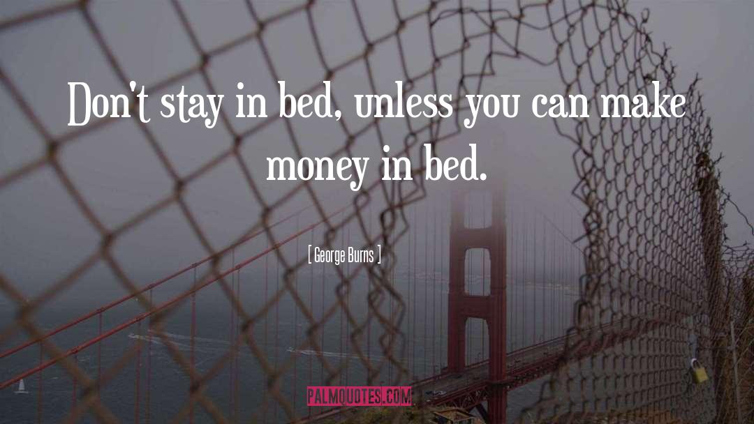 George Burns Quotes: Don't stay in bed, unless