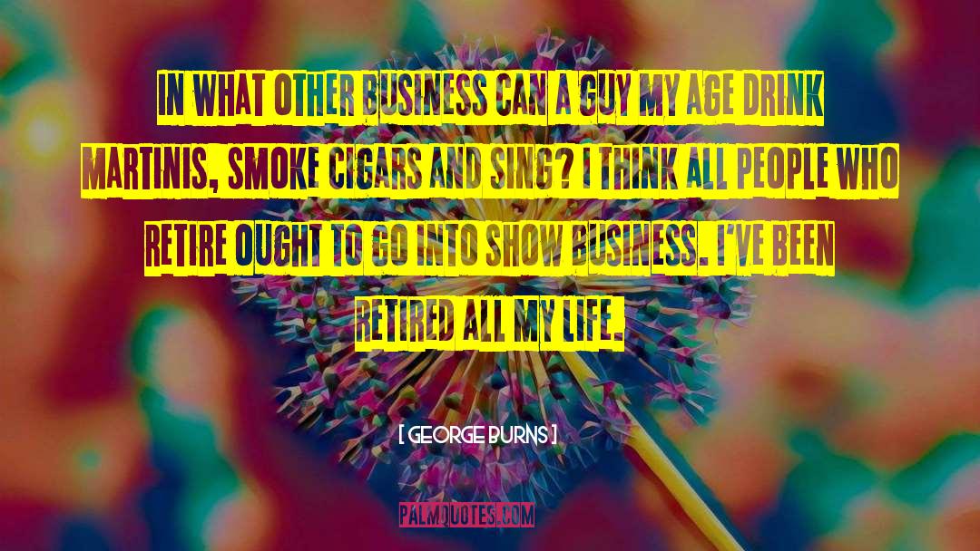 George Burns Quotes: In what other business can