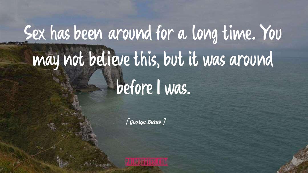 George Burns Quotes: Sex has been around for