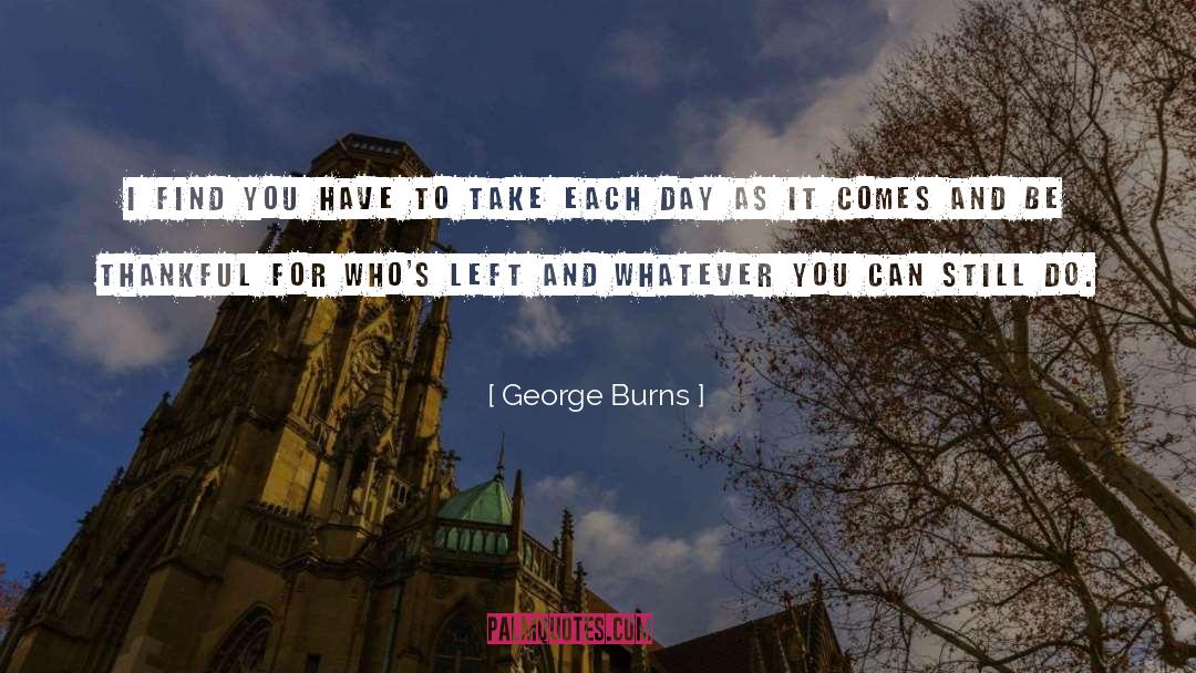 George Burns Quotes: I find you have to