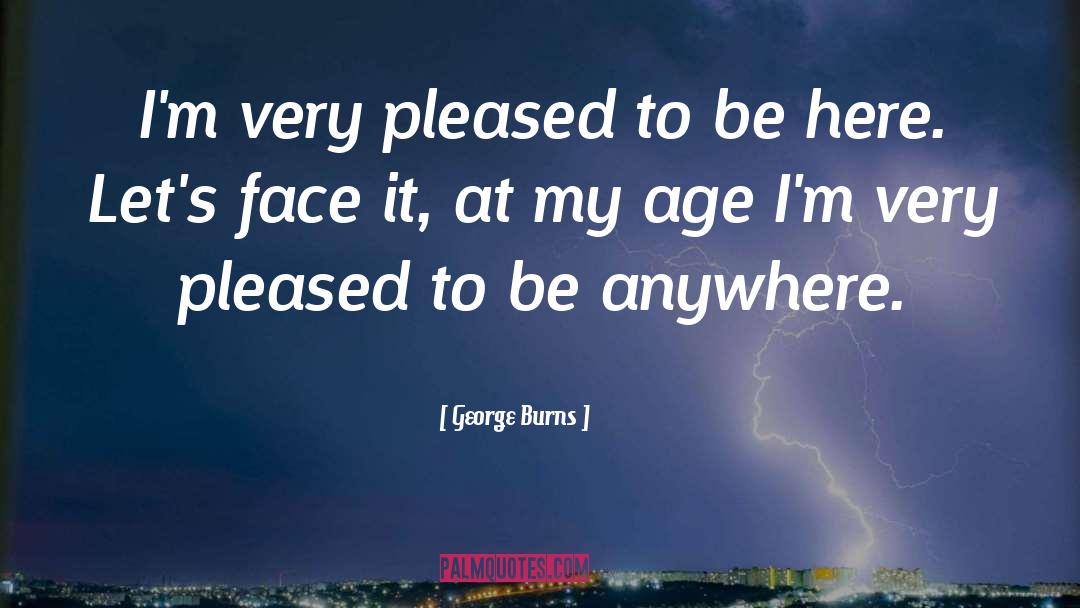 George Burns Quotes: I'm very pleased to be