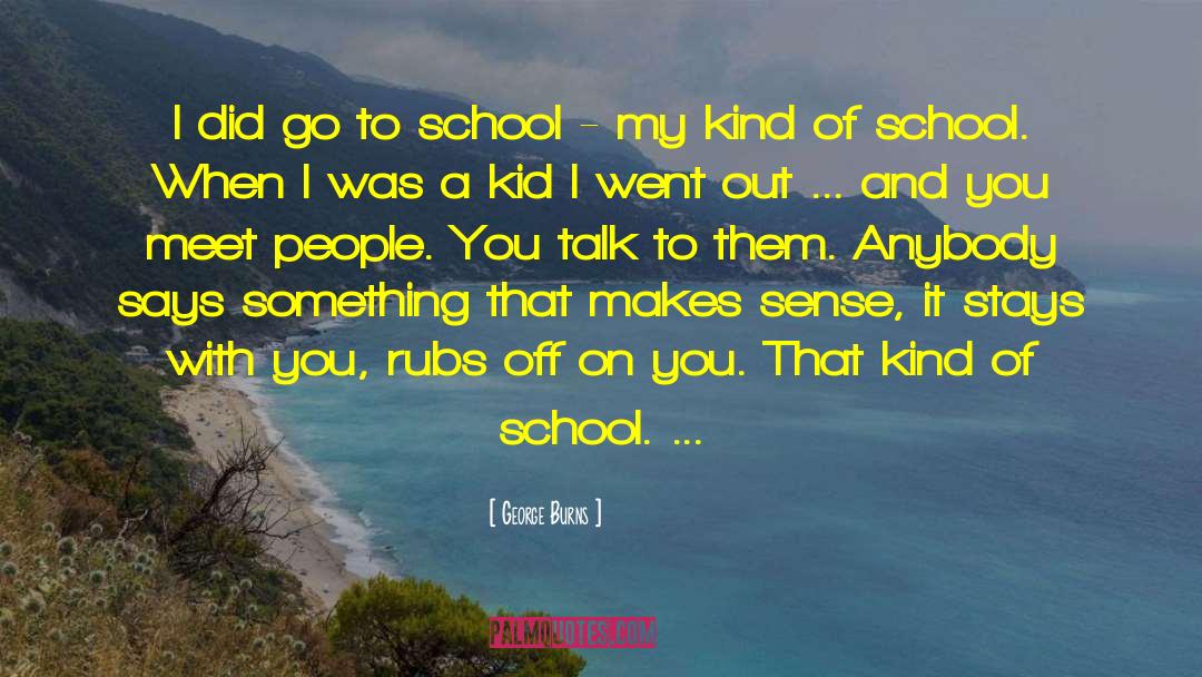 George Burns Quotes: I did go to school