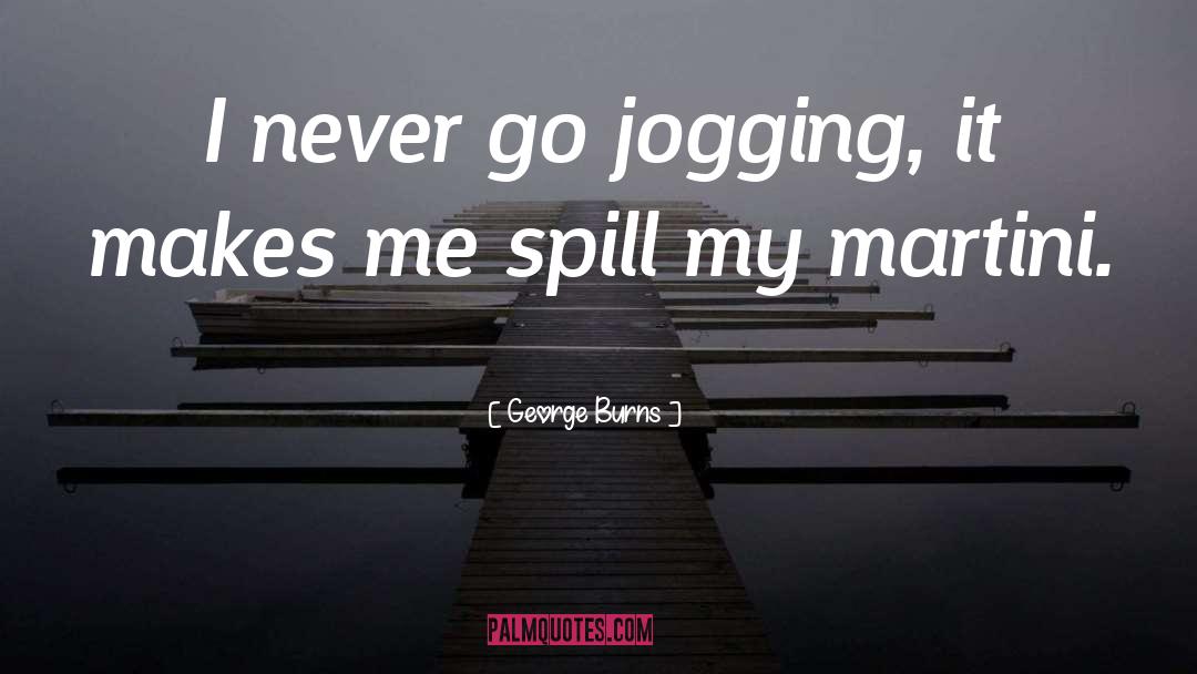 George Burns Quotes: I never go jogging, it
