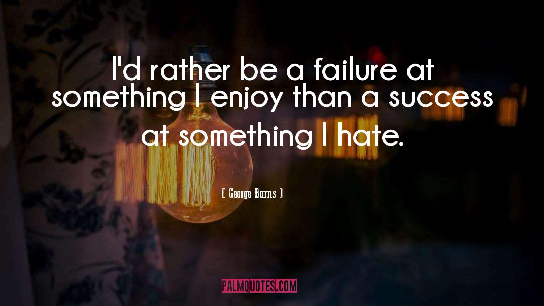 George Burns Quotes: I'd rather be a failure