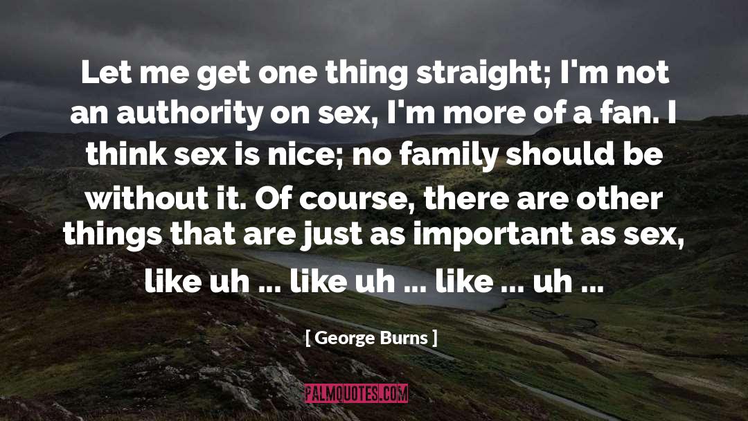 George Burns Quotes: Let me get one thing