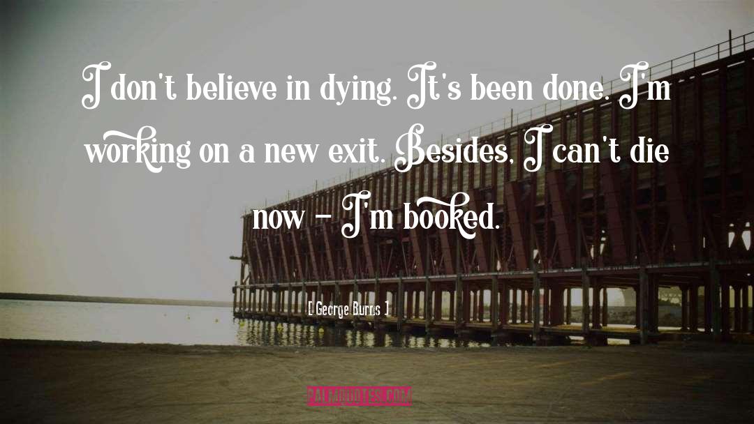George Burns Quotes: I don't believe in dying.