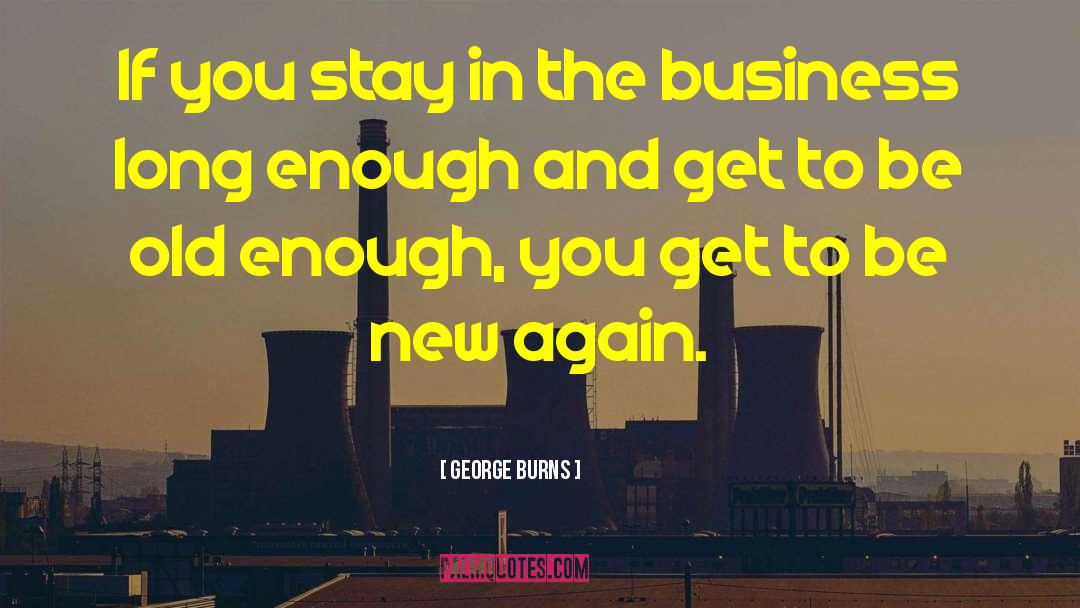 George Burns Quotes: If you stay in the