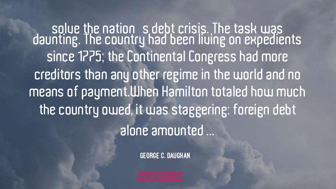 George C. Daughan Quotes: solve the nation's debt crisis.