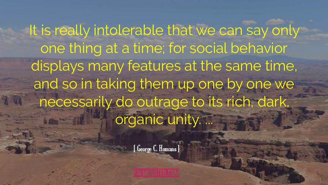 George C. Homans Quotes: It is really intolerable that