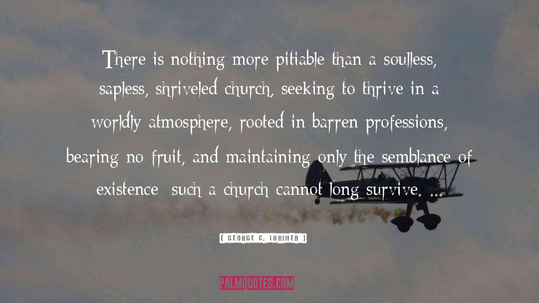 George C. Lorimer Quotes: There is nothing more pitiable