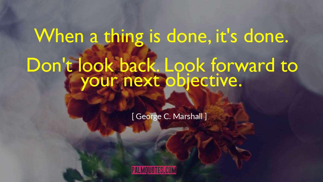 George C. Marshall Quotes: When a thing is done,