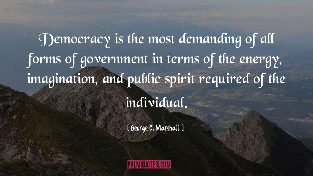 George C. Marshall Quotes: Democracy is the most demanding