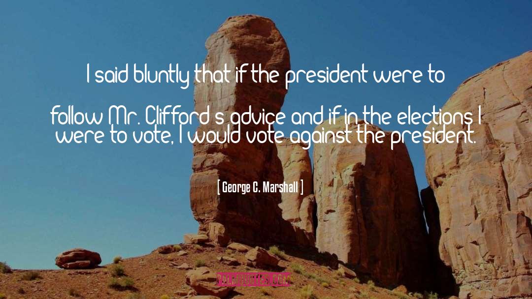 George C. Marshall Quotes: I said bluntly that if