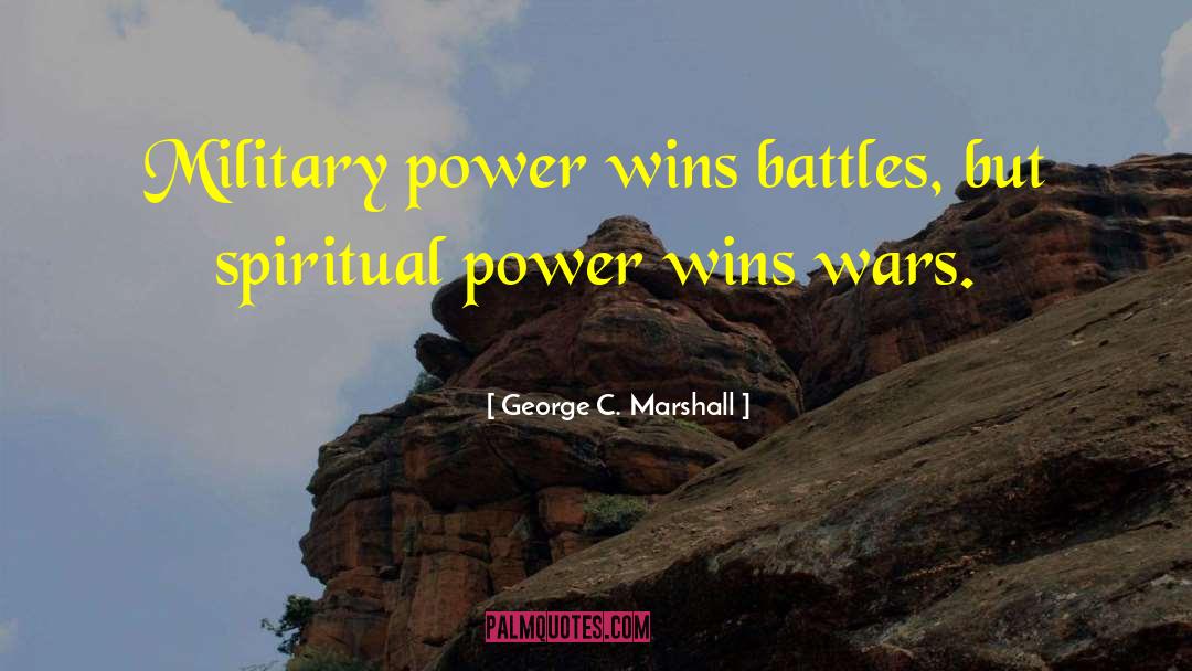 George C. Marshall Quotes: Military power wins battles, but
