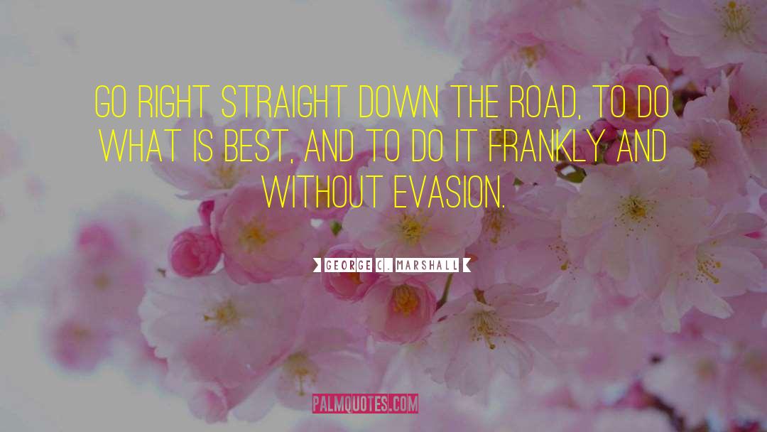 George C. Marshall Quotes: Go right straight down the