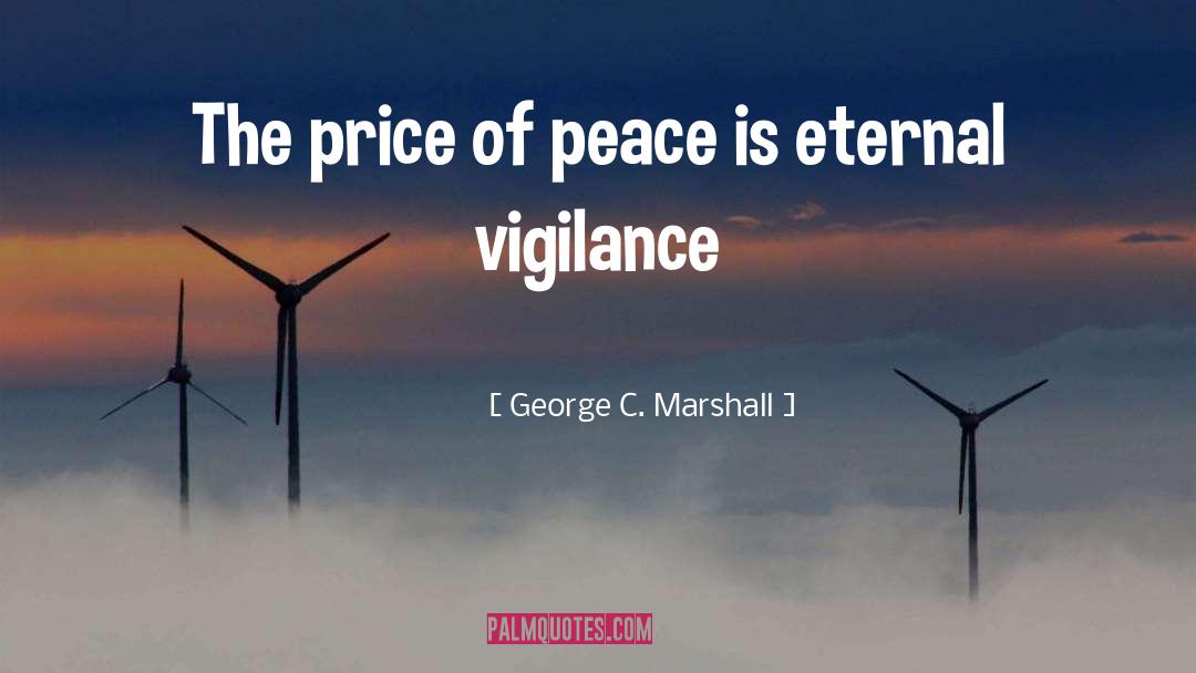 George C. Marshall Quotes: The price of peace is