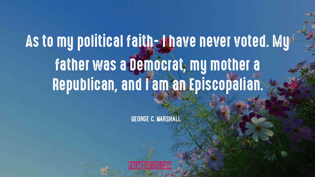 George C. Marshall Quotes: As to my political faith-