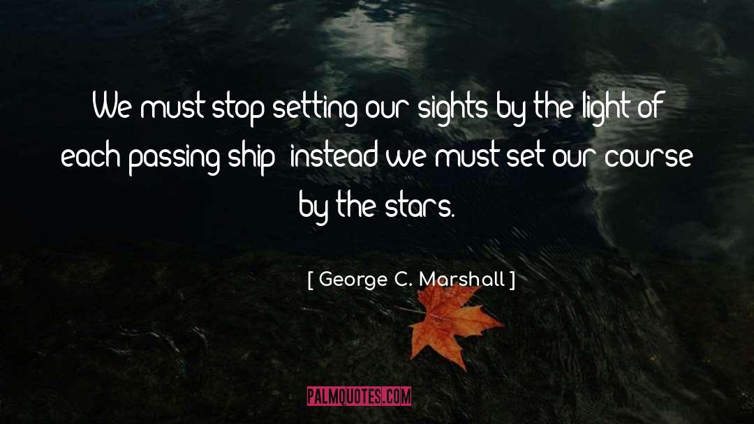 George C. Marshall Quotes: We must stop setting our