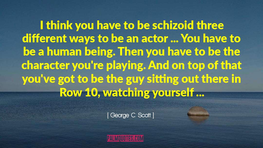 George C. Scott Quotes: I think you have to