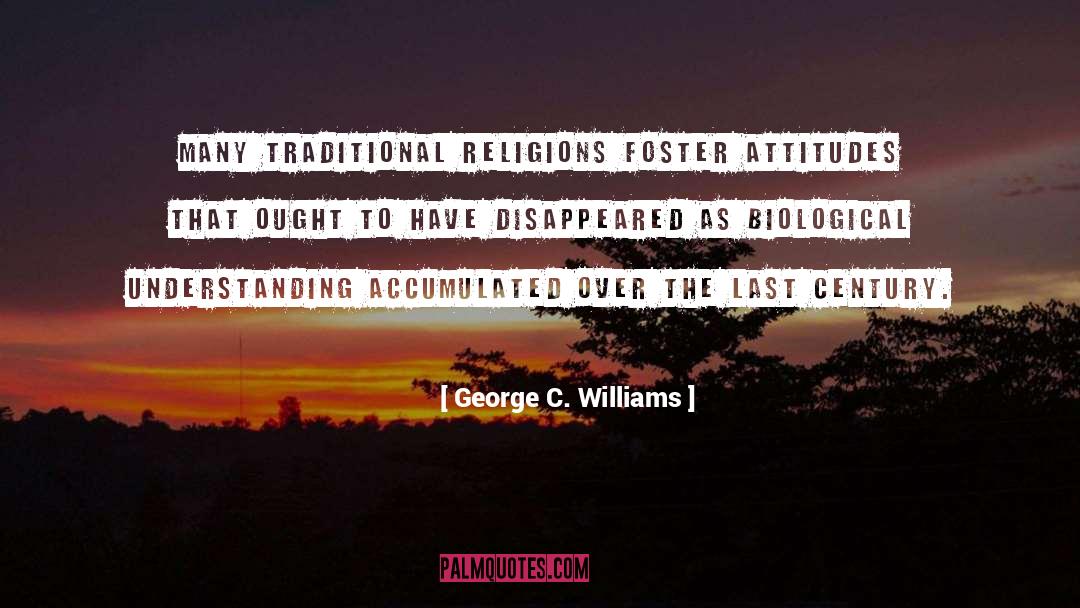 George C. Williams Quotes: Many traditional religions foster attitudes