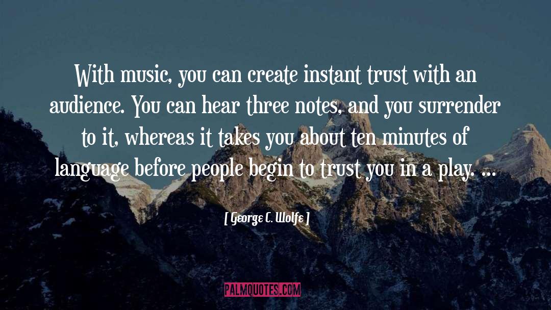 George C. Wolfe Quotes: With music, you can create