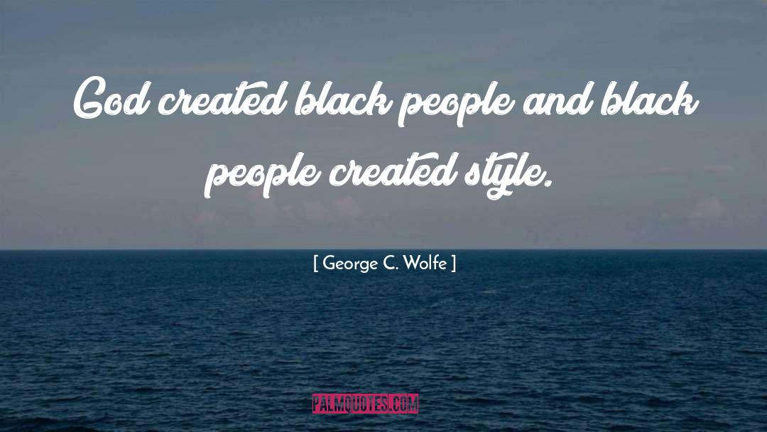 George C. Wolfe Quotes: God created black people and