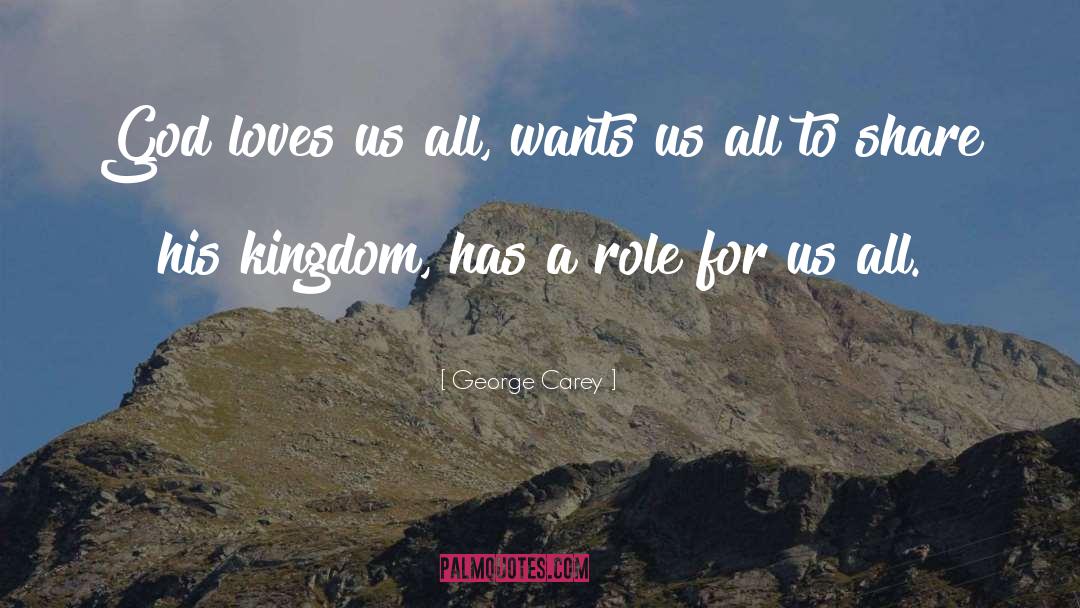 George Carey Quotes: God loves us all, wants