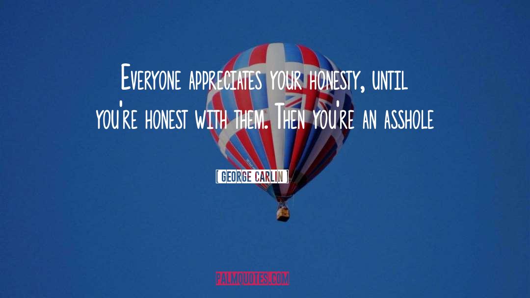 George Carlin Quotes: Everyone appreciates your honesty, until