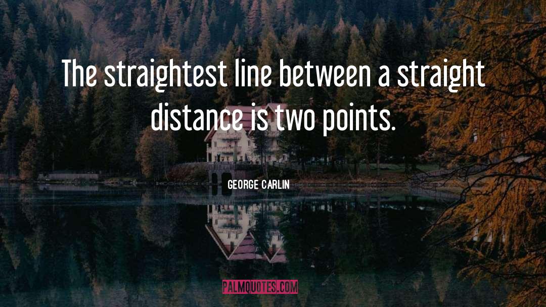 George Carlin Quotes: The straightest line between a