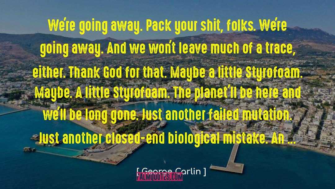 George Carlin Quotes: We're going away. Pack your