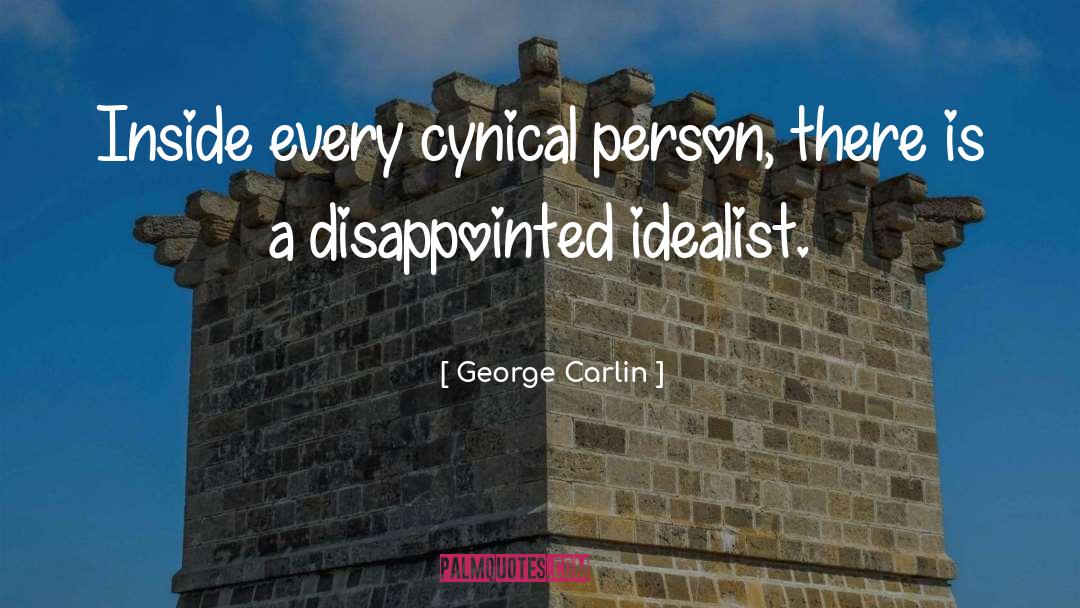 George Carlin Quotes: Inside every cynical person, there