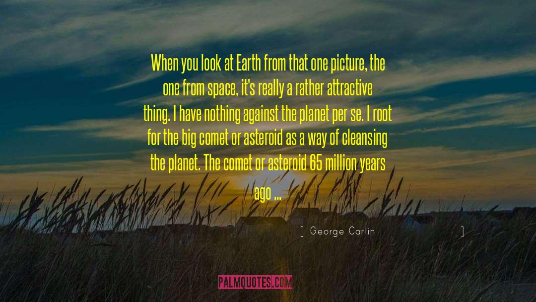 George Carlin Quotes: When you look at Earth