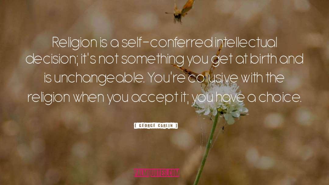 George Carlin Quotes: Religion is a self-conferred intellectual