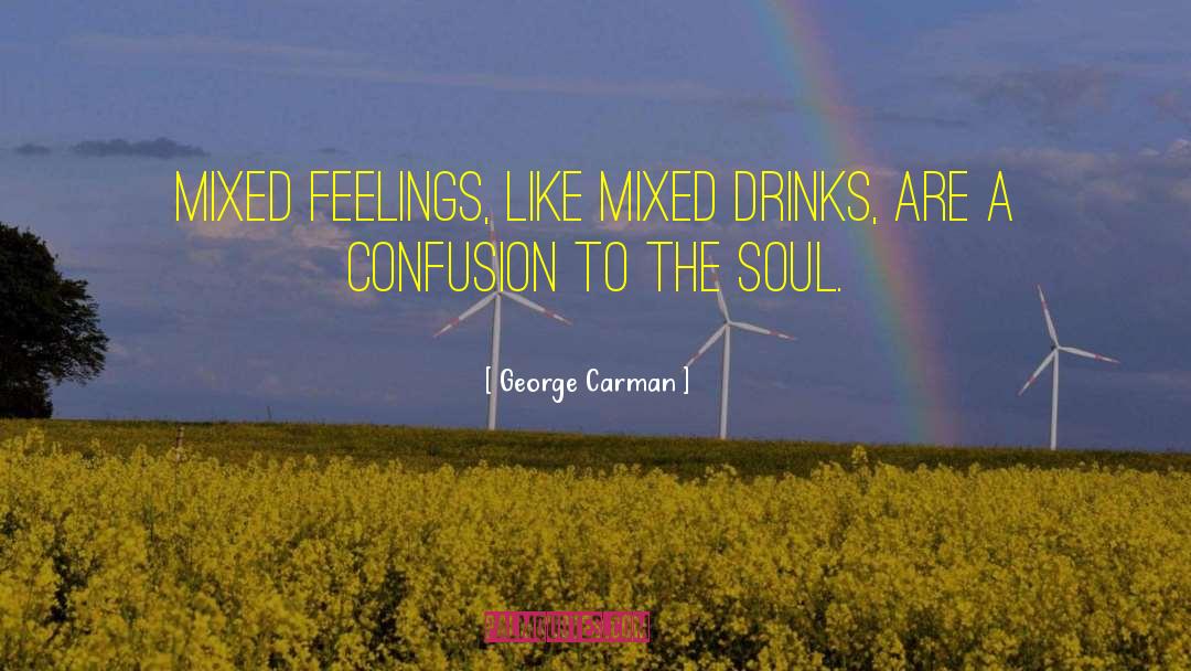 George Carman Quotes: Mixed feelings, like mixed drinks,