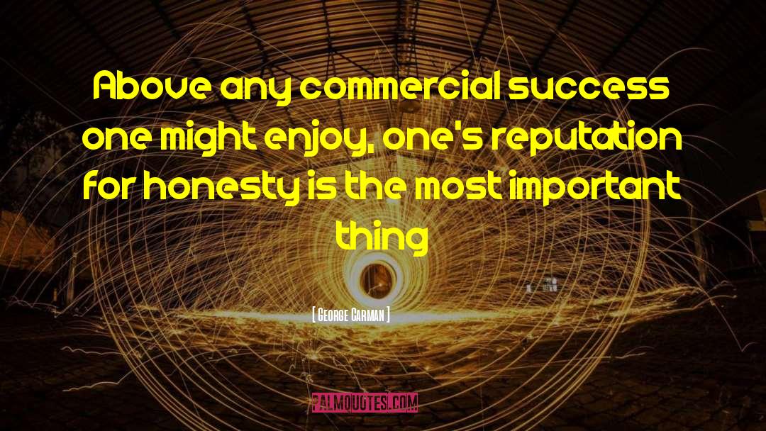 George Carman Quotes: Above any commercial success one