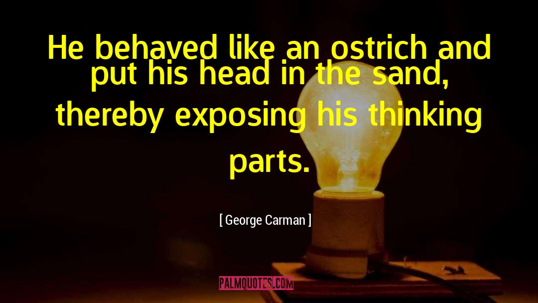 George Carman Quotes: He behaved like an ostrich