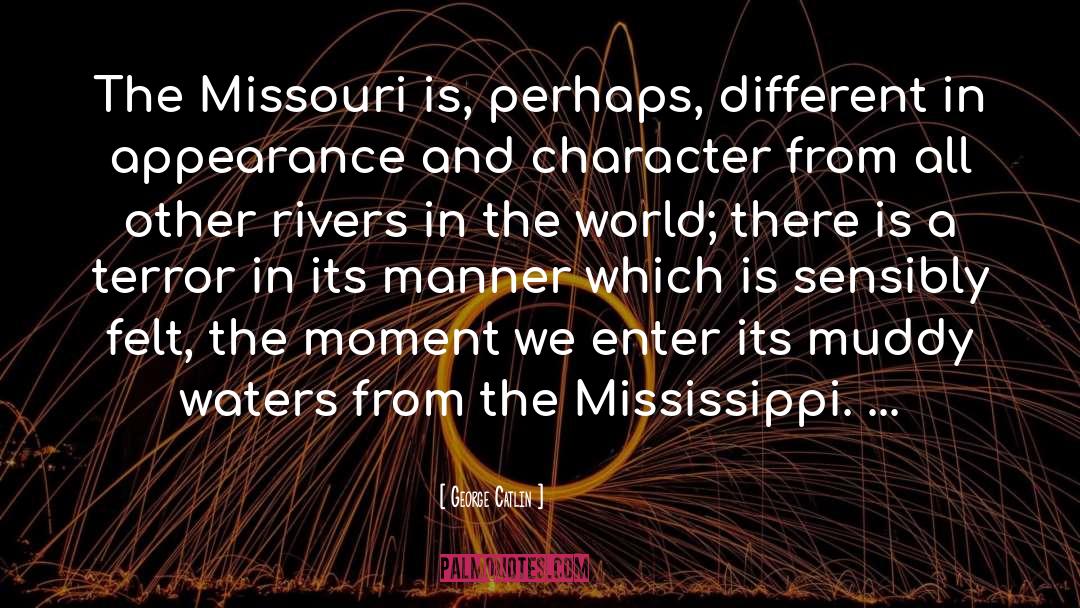 George Catlin Quotes: The Missouri is, perhaps, different