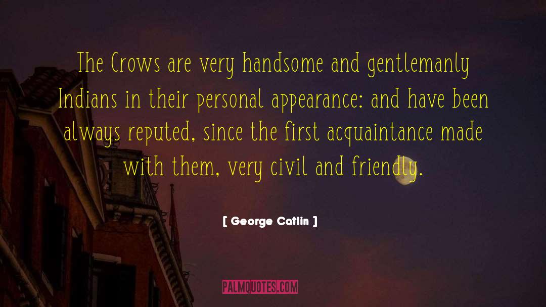 George Catlin Quotes: The Crows are very handsome