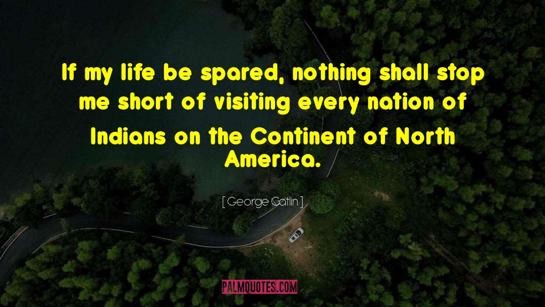 George Catlin Quotes: If my life be spared,