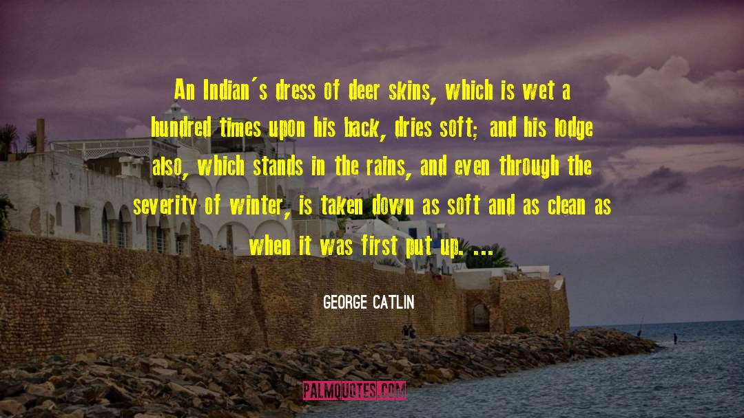 George Catlin Quotes: An Indian's dress of deer