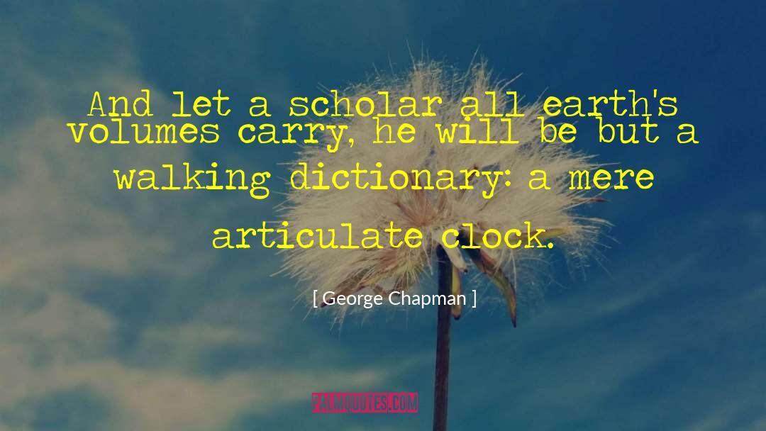 George Chapman Quotes: And let a scholar all