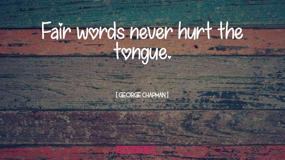 George Chapman Quotes: Fair words never hurt the